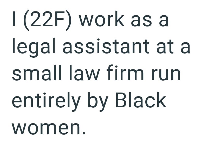 1 (22F) work as a legal assistant at a small law firm run entirely by Black women.