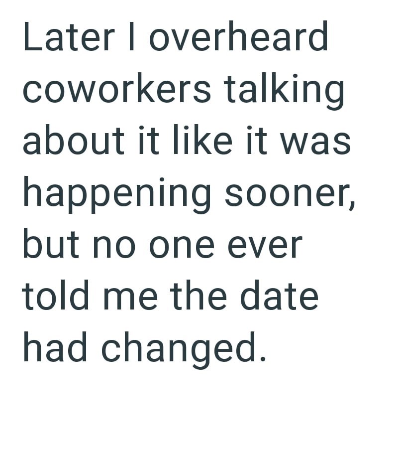Later I overheard coworkers talking about it like it was happening sooner, but no one ever told me the date had changed.