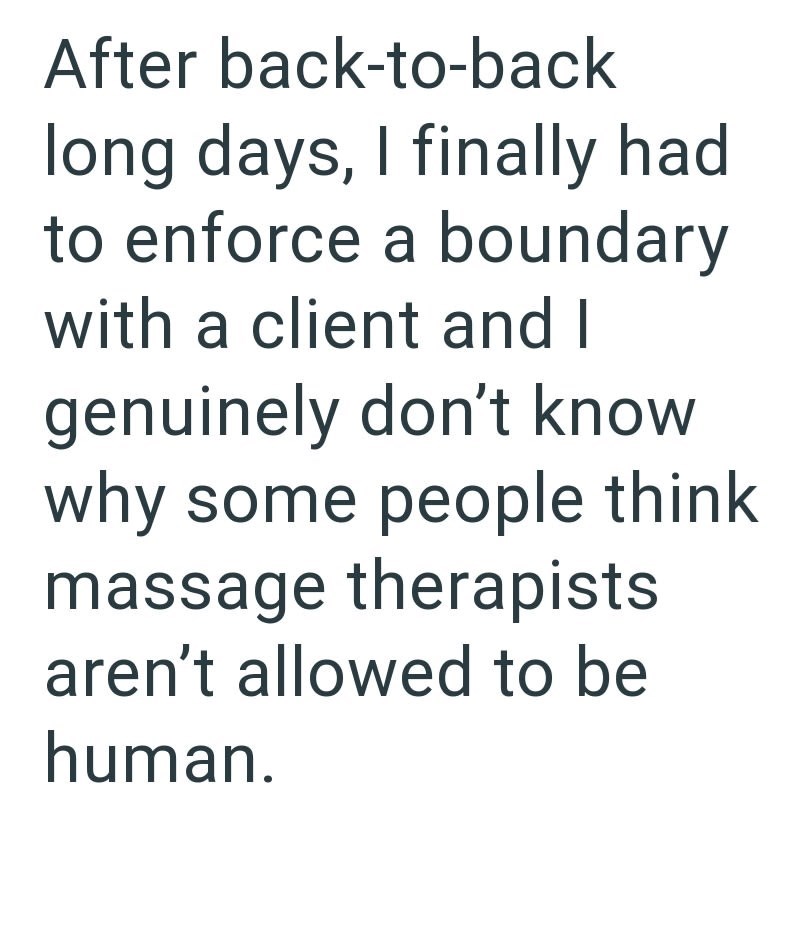 After back-to-back long days, I finally had to enforce a boundary with a client and I genuinely don't know why some people think massage therapists aren't allowed to be human.