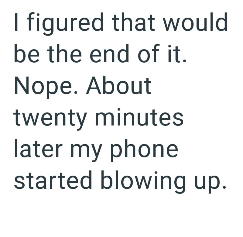 I figured that would be the end of it. Nope. About twenty minutes later my phone started blowing up.