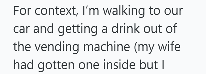 For context, I'm walking to our car and getting a drink out of the vending machine (my wife had gotten one inside but I
