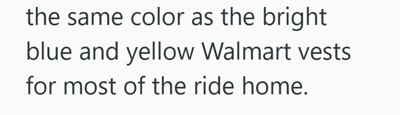 the same color as the bright blue and yellow Walmart vests for most of the ride home.