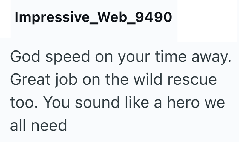 Impressive_Web_9490 God speed on your time away. Great job on the wild rescue too. You sound like a hero we all need