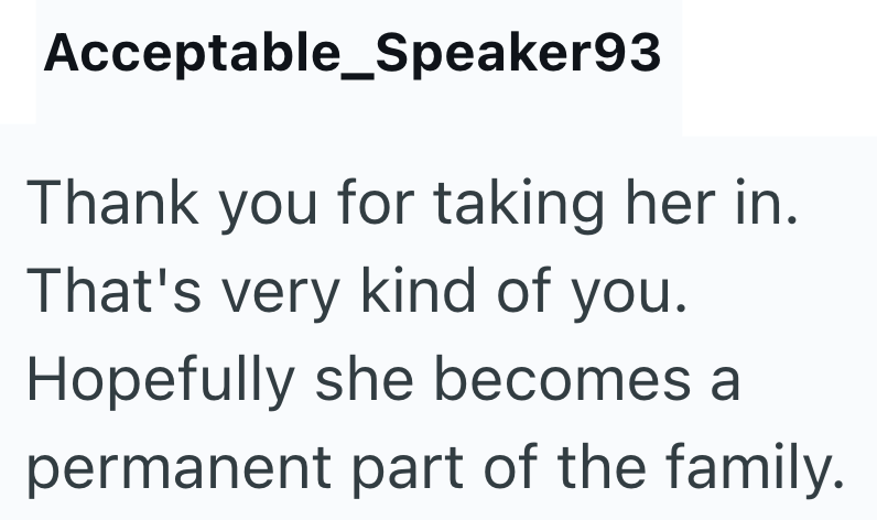 Acceptable Speaker93 Thank you for taking her in. That's very kind of you. Hopefully she becomes a permanent part of the family.