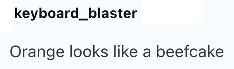 keyboard_blaster Orange looks like a beefcake
