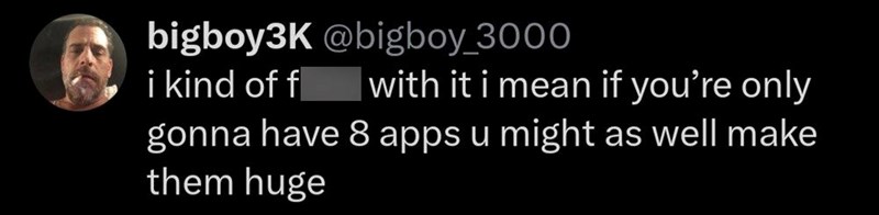 bigboy3K @bigboy_3000 i kind of f with it i mean if you're only gonna have 8 apps u might as well make them huge