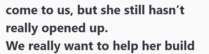 come to us, but she still hasn't really opened up. We really want to help her build
