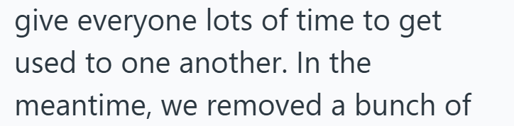 give everyone lots of time to get used to one another. In the meantime, we removed a bunch of