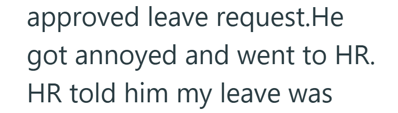 approved leave request.He got annoyed and went to HR. HR told him my leave was