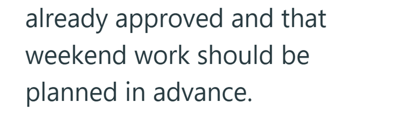 already approved and that weekend work should be planned in advance.