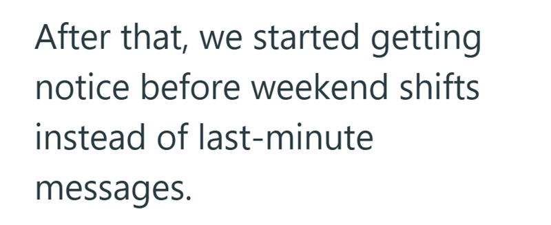 After that, we started getting notice before weekend shifts instead of last-minute messages.