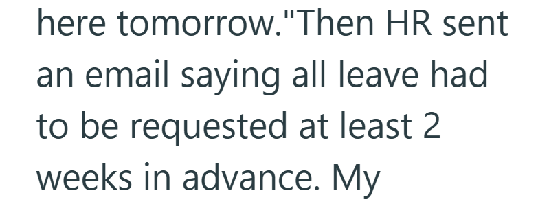 here tomorrow."Then HR sent an email saying all leave had to be requested at least 2 weeks in advance. My