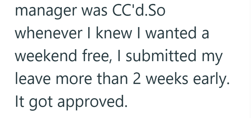 manager was CC'd.So whenever I knew I wanted a weekend free, I submitted my leave more than 2 weeks early. It got approved.