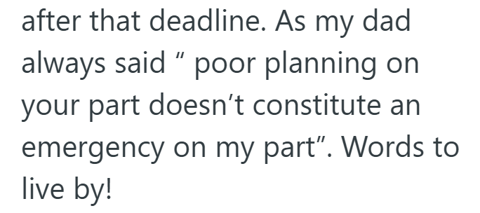 after that deadline. As my dad always said "poor planning on your part doesn't constitute an emergency on my part". Words to live by!