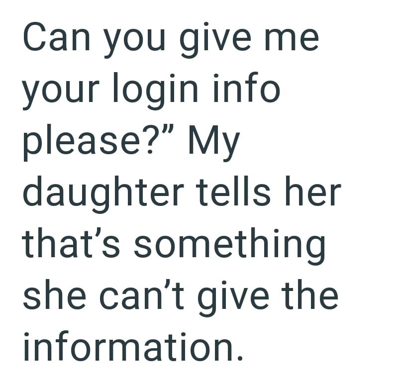 Can you give me your login info please?" My daughter tells her that's something she can't give the information.