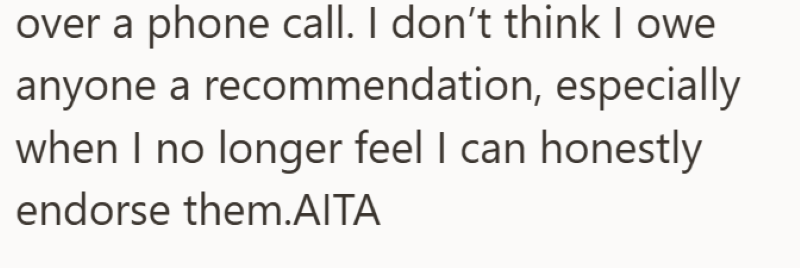 over a phone call. I don't think I owe anyone a recommendation, especially when I no longer feel I can honestly endorse them.AITA