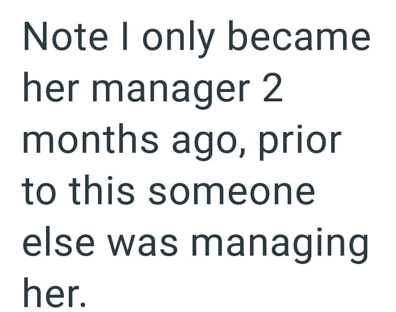 Note I only became her manager 2 months ago, prior to this someone else was managing her.