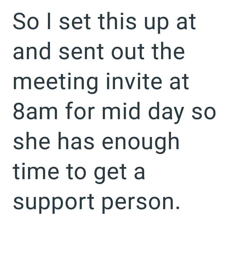 So I set this up at and sent out the meeting invite at 8am for mid day so she has enough time to get a support person.
