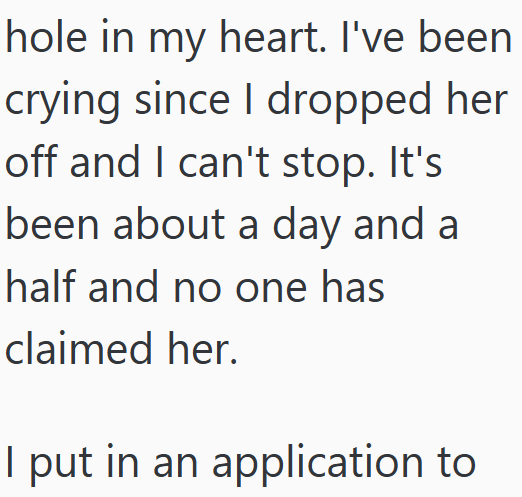 hole in my heart. I've been crying since I dropped her off and I can't stop. It's been about a day and a half and no one has claimed her. I put in an application to