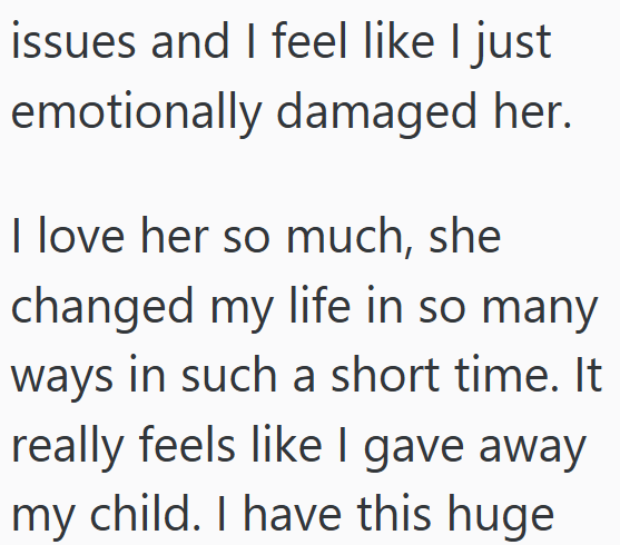 issues and I feel like I just emotionally damaged her. I love her so much, she changed my life in so many ways in such a short time. It really feels like I gave away my child. I have this huge