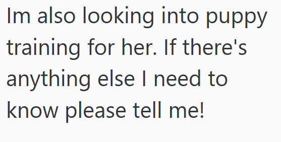 Im also looking into puppy training for her. If there's anything else I need to know please tell me!