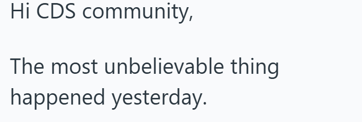 Hi CDS community, The most unbelievable thing happened yesterday.