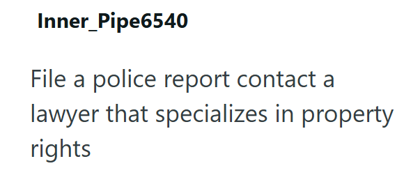 Inner Pipe6540 File a police report contact a lawyer that specializes in property rights