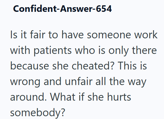 Confident-Answer-654 Is it fair to have someone work with patients who is only there because she cheated? This is wrong and unfair all the way around. What if she hurts somebody?