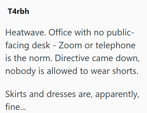 T4rbh Heatwave. Office with no public- facing desk - Zoom or telephone is the norm. Directive came down, nobody is allowed to wear shorts. Skirts and dresses are, apparently, fine...