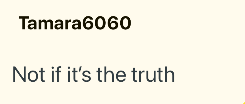 Tamara6060 Not if it's the truth