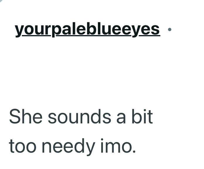 yourpaleblueeyes ⚫ She sounds a bit too needy imo.
