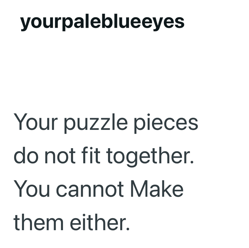 yourpaleblueeyes Your puzzle pieces do not fit together. You cannot Make them either.