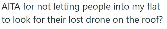 AITA for not letting people into my flat to look for their lost drone on the roof?