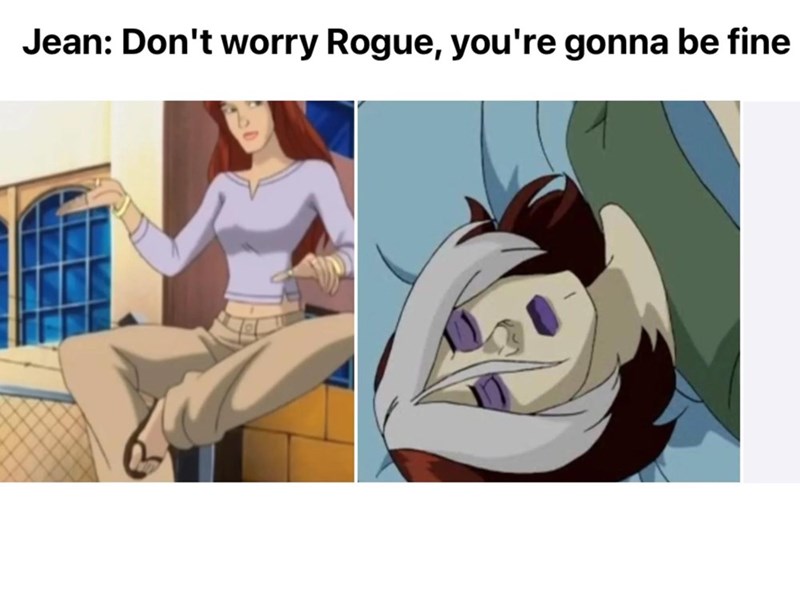 Jean: Don't worry Rogue, you're gonna be fine