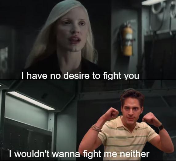 I have no desire to fight you I wouldn't wanna fight me neither