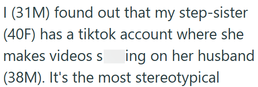 I (31M) found out that my step-sister (40F) has a tiktok account where she makes videos sing on her husband (38M). It's the most stereotypical