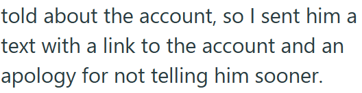 told about the account, so I sent him a text with a link to the account and an apology for not telling him sooner.