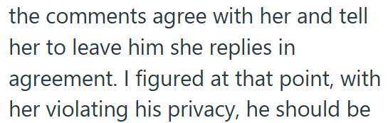the comments agree with her and tell her to leave him she replies in agreement. I figured at that point, with her violating his privacy, he should be