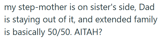 my step-mother is on sister's side, Dad is staying out of it, and extended family is basically 50/50. AITAH?
