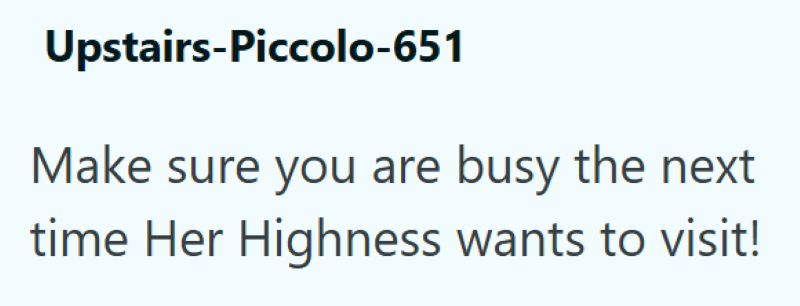 Upstairs-Piccolo-651 Make sure you are busy the next time Her Highness wants to visit!