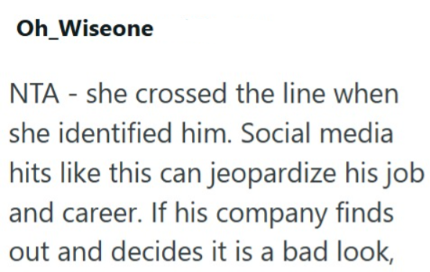 Oh_Wiseone NTA - she crossed the line when she identified him. Social media hits like this can jeopardize his job and career. If his company finds out and decides it is a bad look,