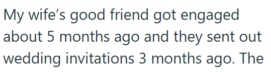My wife's good friend got engaged about 5 months ago and they sent out wedding invitations 3 months ago. The