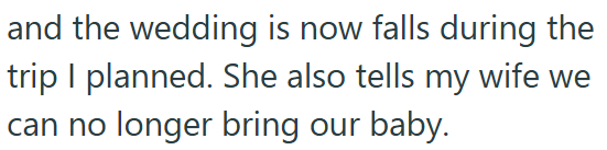and the wedding is now falls during the trip I planned. She also tells my wife we can no longer bring our baby.