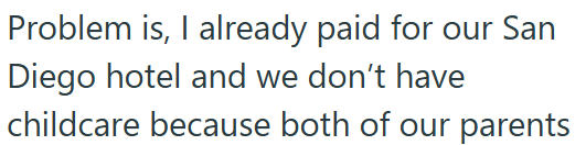 Problem is, I already paid for our San Diego hotel and we don't have childcare because both of our parents