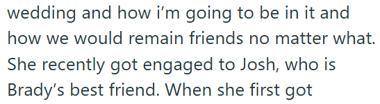 wedding and how i'm going to be in it and how we would remain friends no matter what. She recently got engaged to Josh, who is Brady's best friend. When she first got