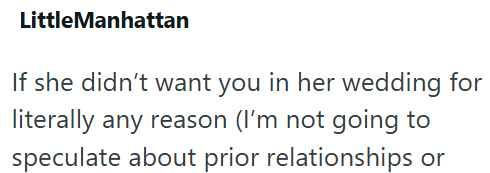 LittleManhattan If she didn't want you in her wedding for literally any reason (I'm not going to speculate about prior relationships or