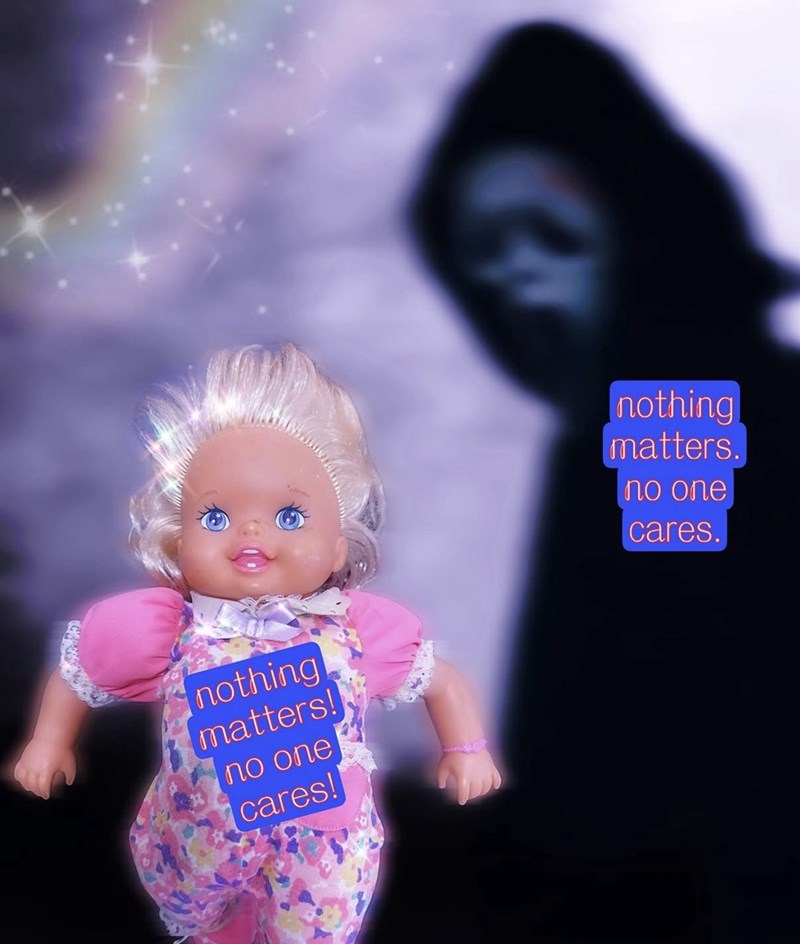 nothing matters! по опе cares! nothing matters. no one cares.