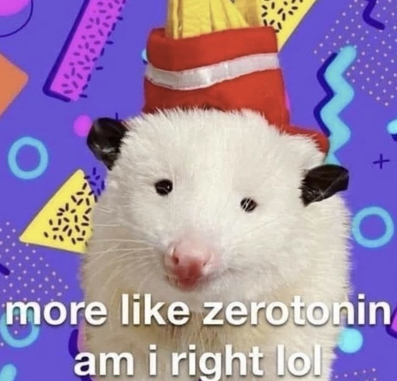 O + more like zerotonin am i right lol