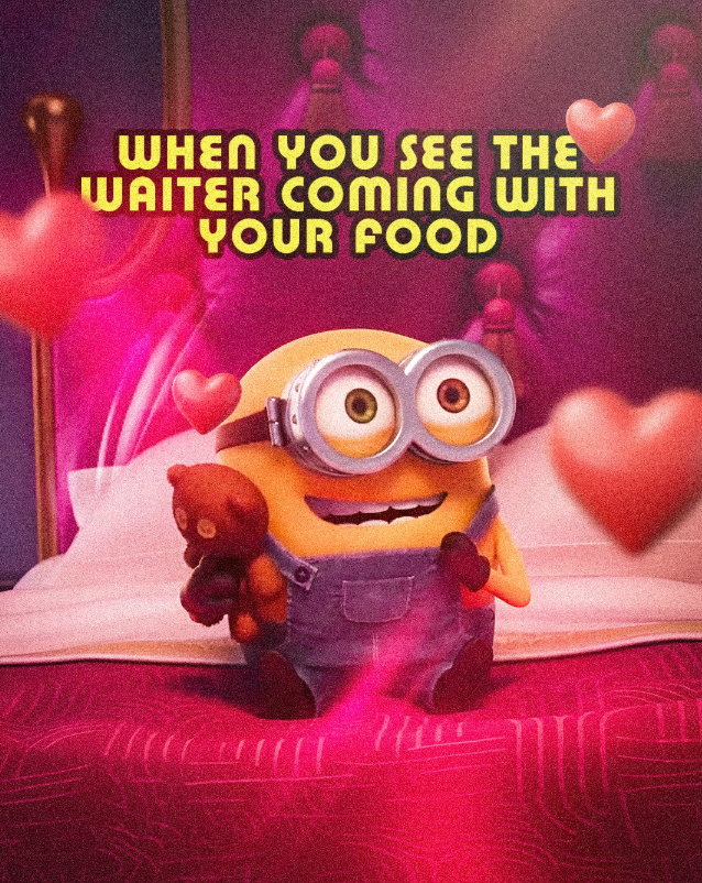 WHEN YOU SEE THE WAITER COMING WITH YOUR FOOD