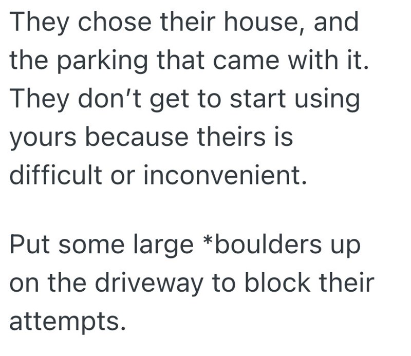 They chose their house, and the parking that came with it. They don't get to start using yours because theirs is difficult or inconvenient. Put some large *boulders up on the driveway to block their attempts.